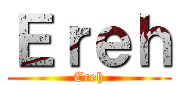 Ｅｒｅｈ (Ereh)