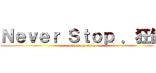 Ｎｅｖｅｒ Ｓｔｏｐ ．狂傲 (attack on titan)