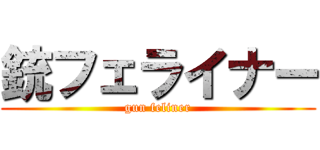 銃フェライナー (gun feliner)