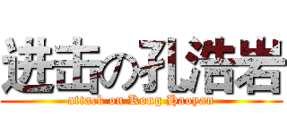 进击の孔浩岩 (attack on Kong Haoyan)