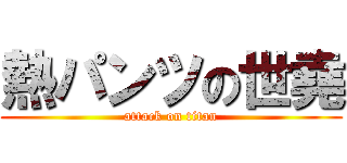 熱パンツの世堯 (attack on titan)
