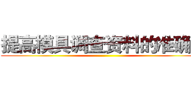 提高模具调查资料的准确率 ()