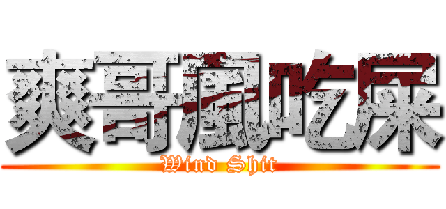 爽哥風吃屎 (Wind Shit)