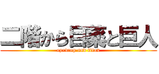 二階から目薬と巨人 (eyedrop and titan)