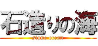 石造りの海 (stone ocean)