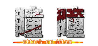 瞳  瞳 (attack on titan)