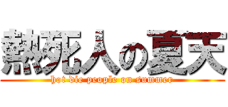 熱死人の夏天 (hot die people on summer)