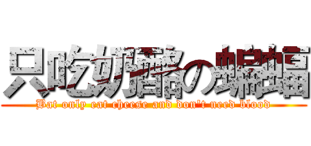 只吃奶酪の蝙蝠 (Bat only eat cheese and don't need blood)