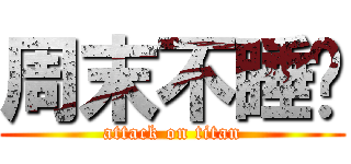 周末不睡觉 (attack on titan)