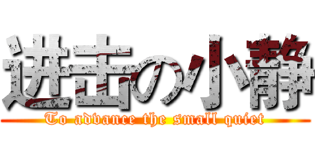 进击の小静 (To advance the small quiet)
