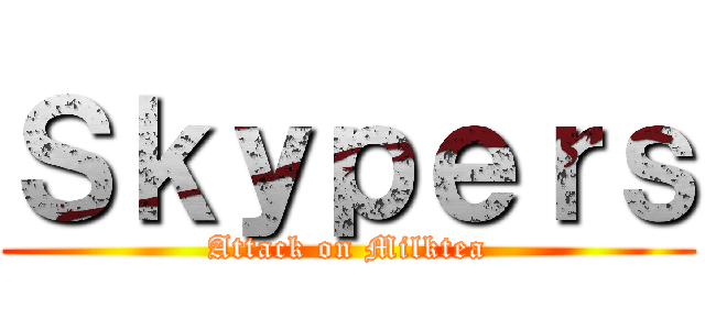 Ｓｋｙｐｅｒｓ (Attack on Milktea)