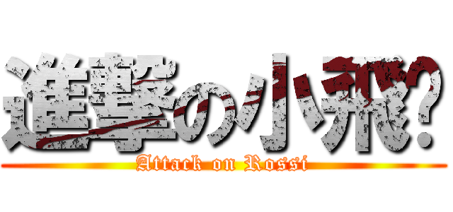 進撃の小飛俠 (Attack on Rossi)