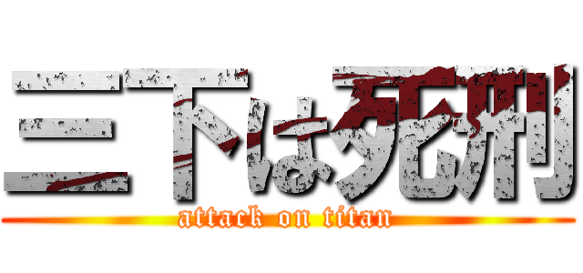 三下は死刑 (attack on titan)