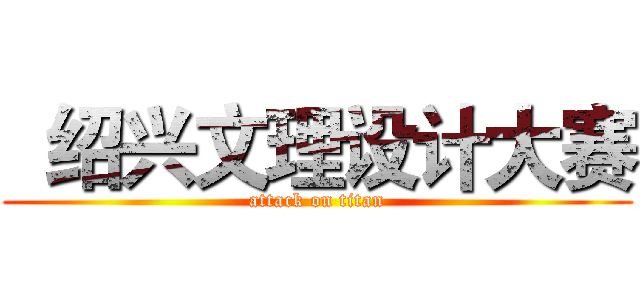   绍兴文理设计大赛 (attack on titan)