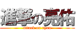 進撃の亮佑 (attack on ryon)