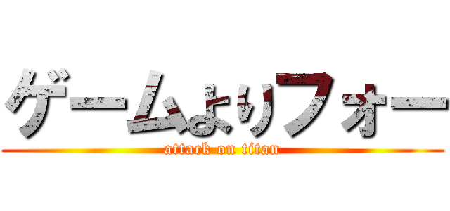 ゲームよりフォー (attack on titan)