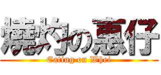 燒灼の惠仔 (Eating on Whei)