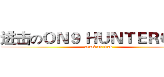 进击のＯＮ９ ＨＵＮＴＥＲＧＯＲ (attack on titan)