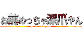 お前めっちゃ深爪やん (gotsui fukazume)
