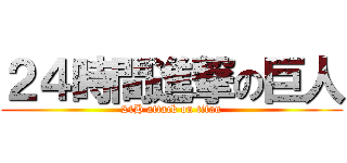 ２４時間進撃の巨人 (24H attack on titan)