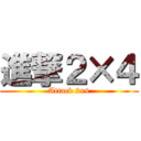 進撃２×４ (Attack 2x4)