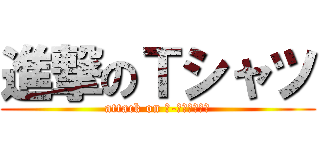 進撃のＴシャツ (attack on Ｔ-Ｓｈｉｒｔｓ)