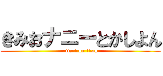 きみおナニーとかしよん (attack on titan)