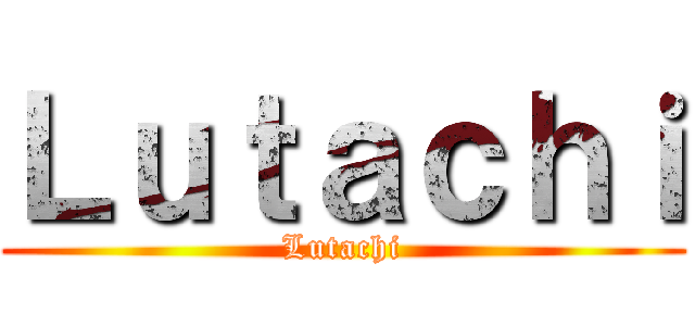 Ｌｕｔａｃｈｉ (Lutachi)