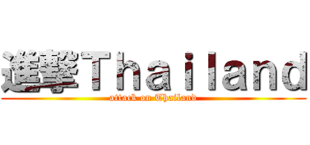 進撃Ｔｈａｉｌａｎｄ (attack on Thailand)