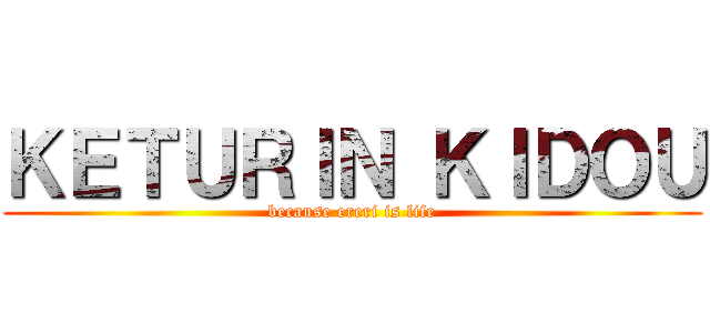 ＫＥＴＵＲＩＮ ＫＩＤＯＵ (because ereri is life)