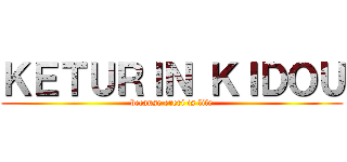 ＫＥＴＵＲＩＮ ＫＩＤＯＵ (because ereri is life)