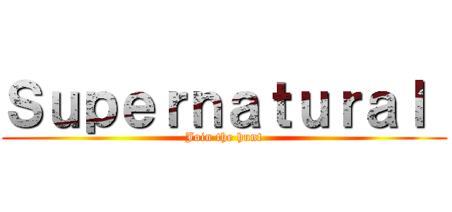 Ｓｕｐｅｒｎａｔｕｒａｌ  (Join the hunt)