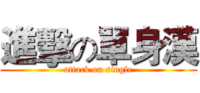 進擊の單身漢 (attack on single)