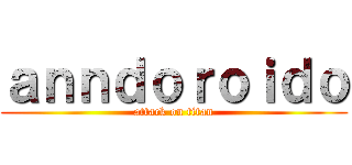 ａｎｎｄｏｒｏｉｄｏ (attack on titan)