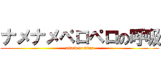 ナメナメペロペロの呼吸 (attack on titan)