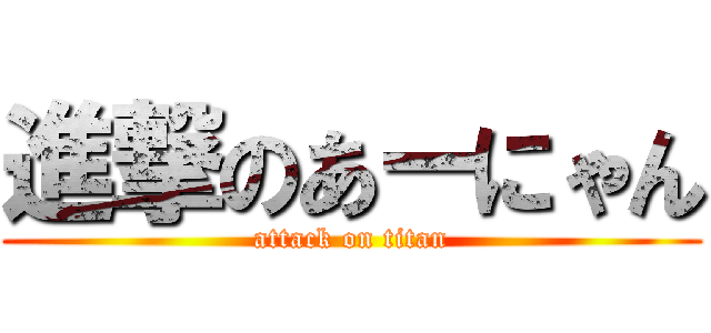 進撃のあーにゃん (attack on titan)