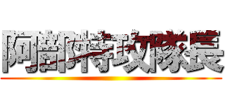阿部特攻隊長 ()