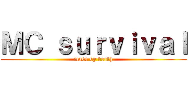 ＭＣ ｓｕｒｖｉｖａｌ (made by dorth)