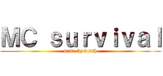 ＭＣ ｓｕｒｖｉｖａｌ (made by dorth)