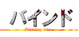  バインド  (Binding wire)