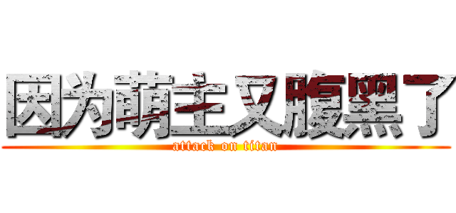 因为萌主又腹黑了 (attack on titan)