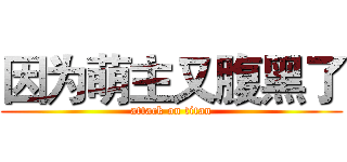 因为萌主又腹黑了 (attack on titan)