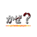 かぜ？ (got of ryoga)