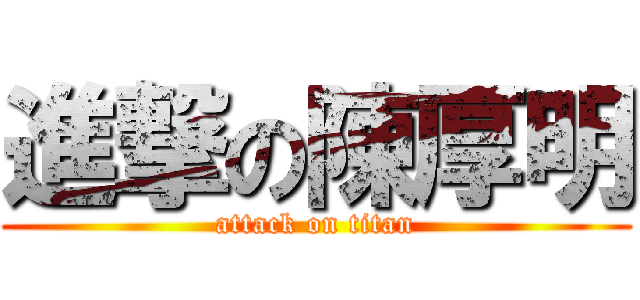 進撃の陳厚明 (attack on titan)