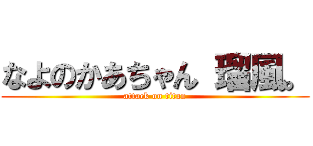 なよのかあちゃん 瑠風。 (attack on titan)