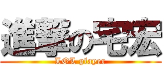 進撃の宅宏 (LOL player)