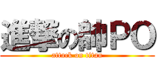 進撃の帥ＰＯ (attack on titan)