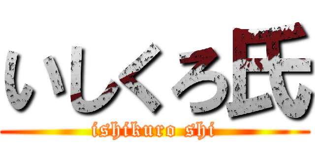 いしくろ氏 (ishikuro shi)