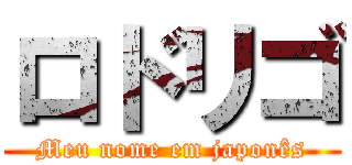 ロドリゴ (Meu nome em japonês)