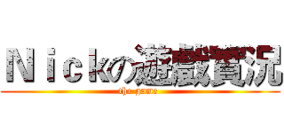 Ｎｉｃｋの遊戲實況 (the game )
